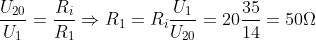 \frac{U_{20}}{U_{1}}=\frac{R_{i}}{R_{1}}\Rightarrow R_{1}=R_{i}\frac{U_{1}}{U_{20}}=20\frac{35}{14}=50 \Omega